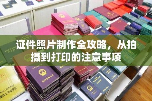 尖草坪证件照片制作全攻略，从拍摄到打印的注意事项