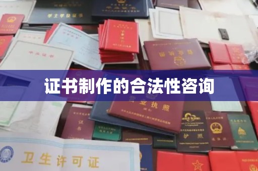 尖草坪证书制作的合法性咨询
