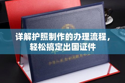 尖草坪详解护照制作的办理流程，轻松搞定出国证件