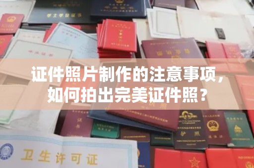 尖草坪证件照片制作的注意事项，如何拍出完美证件照？