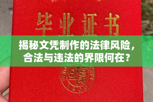 尖草坪揭秘文凭制作的法律风险，合法与违法的界限何在？