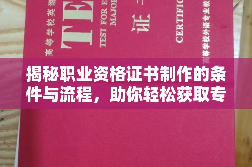 尖草坪揭秘职业资格证书制作的条件与流程，助你轻松获取专业认证