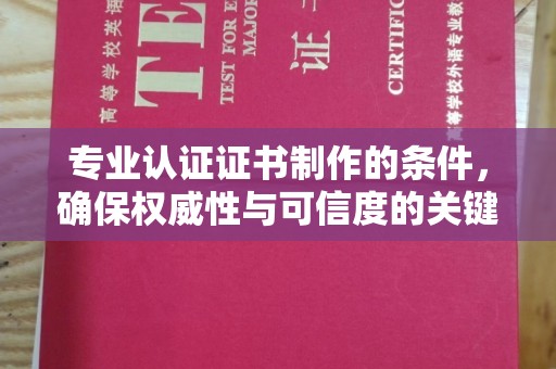 尖草坪专业认证证书制作的条件，确保权威性与可信度的关键要素