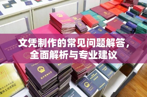 尖草坪文凭制作的常见问题解答，全面解析与专业建议